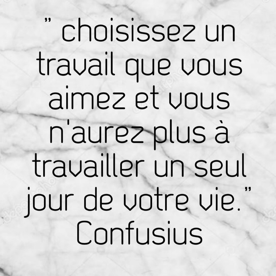 Citation de Confucius : choisissez un travail que vous aimez et vous n'aurez plus à travailler un seul jour.