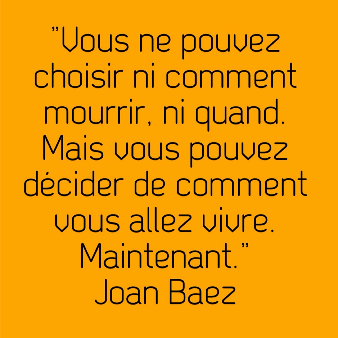 Citation de Joan Baez : décider comment vous allez vivre, maintenant.