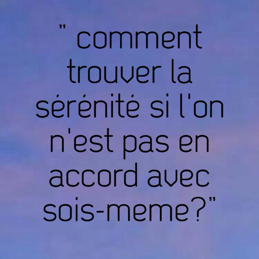 Réflexion : comment trouver la sérénité si l'on n'est pas en accord avec soi-même ?