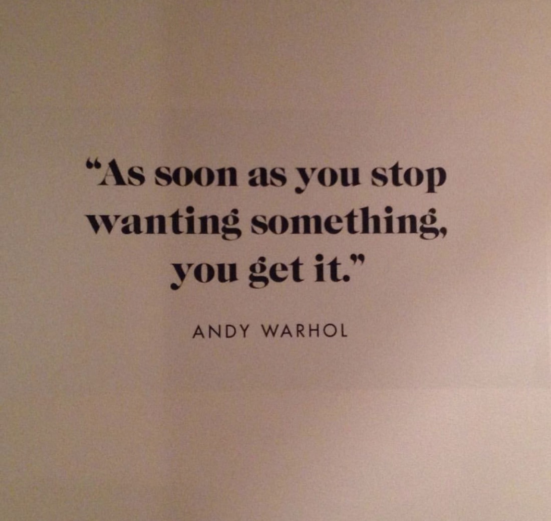 Citation d'Andy Warhol : « As soon as you stop wanting something, you get it. »